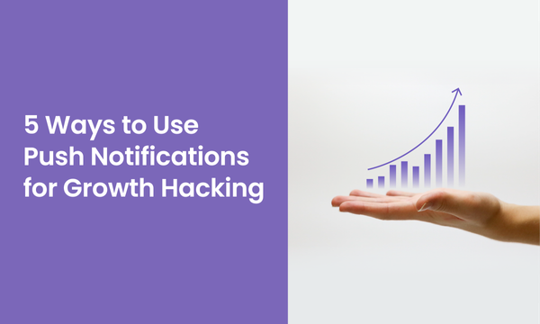 5 Ways to Use Push Notifications for Growth Hacking